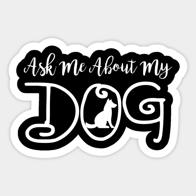 Ask Me About My Dog - Dog Lover Dogs Sticker by fromherotozero